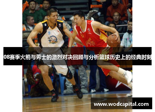 08赛季火箭与勇士的激烈对决回顾与分析篮球历史上的经典时刻