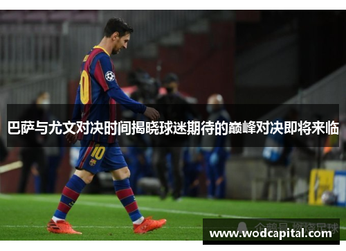 巴萨与尤文对决时间揭晓球迷期待的巅峰对决即将来临