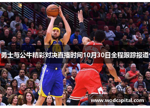 勇士与公牛精彩对决直播时间10月30日全程跟踪报道